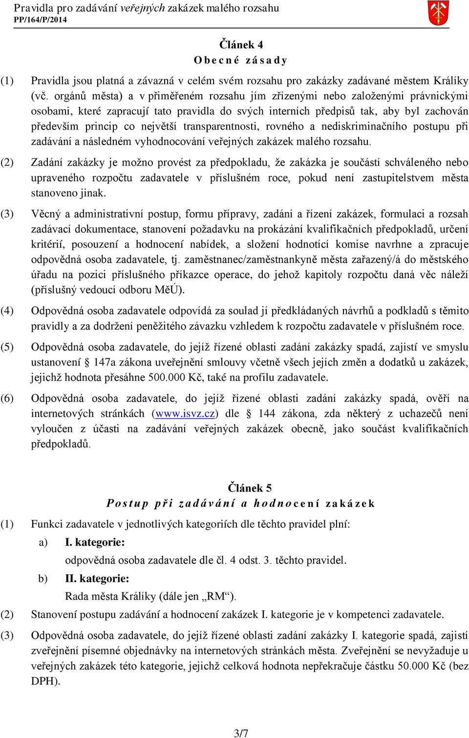 transparentnosti, rovného a nediskriminačního postupu při zadávání a následném vyhodnocování veřejných zakázek malého rozsahu.