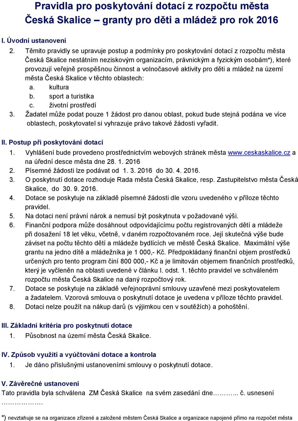 prospěšnou činnost a volnočasové aktivity pro děti a mládež na území města Česká Skalice v těchto oblastech: a. kultura b. sport a turistika c. životní prostředí 3.