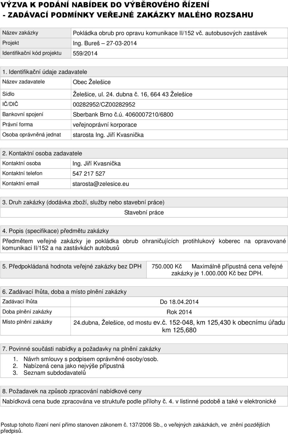 16, 664 43 Želešice IČ/DIČ 00282952/CZ00282952 Bankovní spojení Sberbank Brno č.ú. 4060007210/6800 Právní forma veřejnoprávní korporace Osoba oprávněná jednat starosta Ing. Jiří Kvasnička 2.