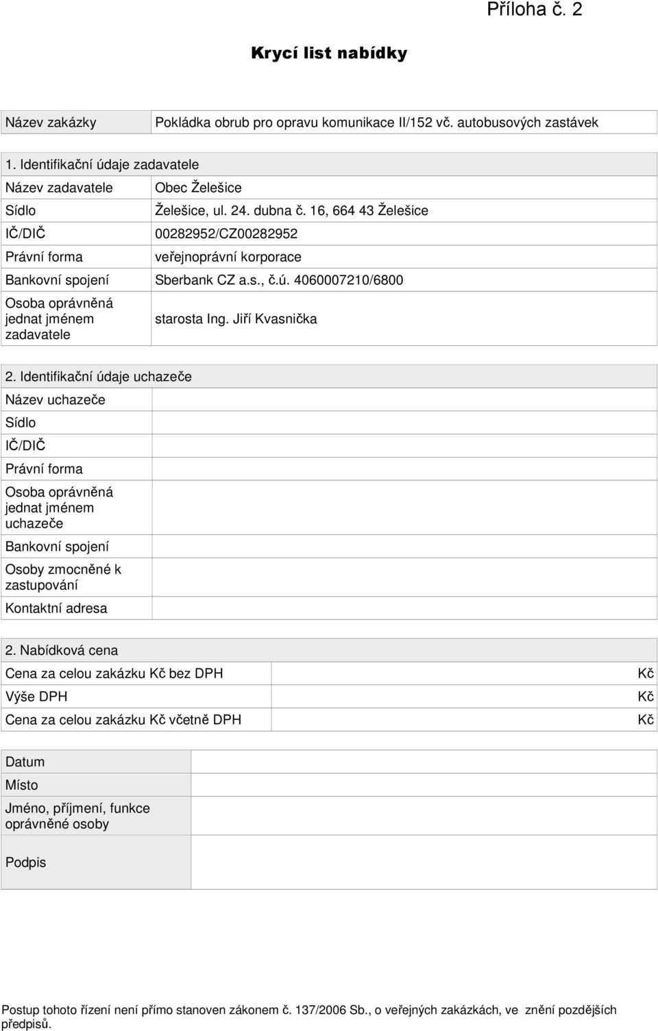 16, 664 43 Želešice 00282952/CZ00282952 veřejnoprávní korporace Bankovní spojení Sberbank CZ a.s., č.ú. 4060007210/6800 Osoba oprávněná jednat jménem zadavatele starosta Ing. Jiří Kvasnička 2.