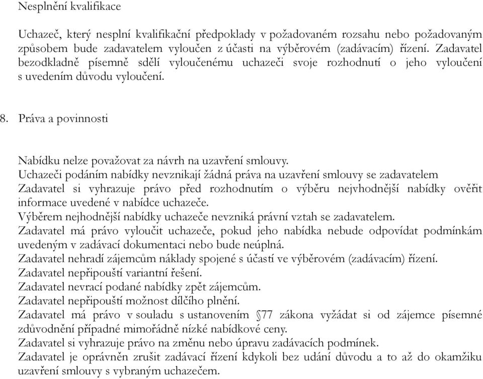 Uchazeči podáním nabídky nevznikají žádná práva na uzavření smlouvy se zadavatelem Zadavatel si vyhrazuje právo před rozhodnutím o výběru nejvhodnější nabídky ověřit informace uvedené v nabídce