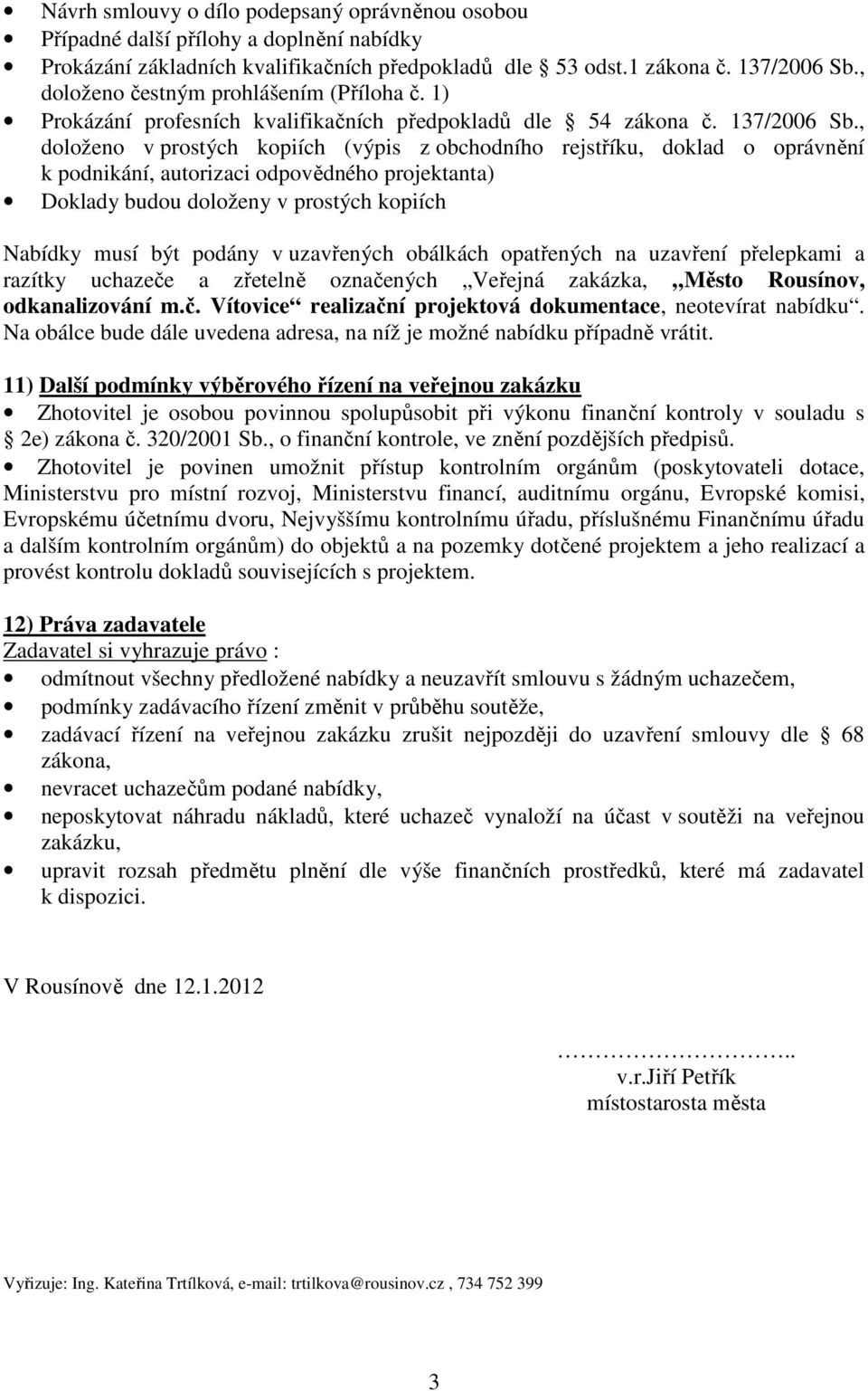 , doloženo v prostých kopiích (výpis z obchodního rejstříku, doklad o oprávnění k podnikání, autorizaci odpovědného projektanta) Doklady budou doloženy v prostých kopiích Nabídky musí být podány v