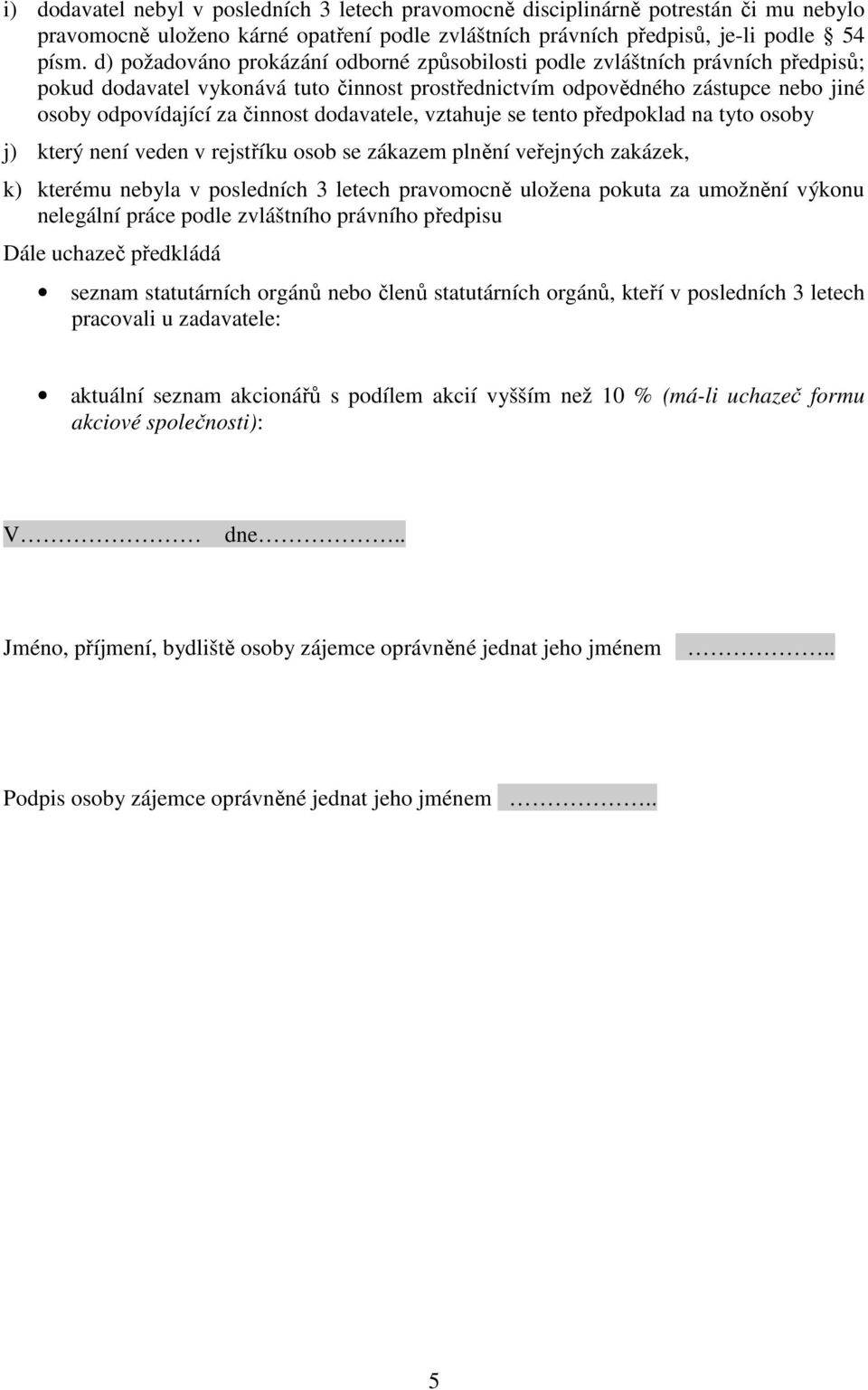 dodavatele, vztahuje se tento předpoklad na tyto osoby j) který není veden v rejstříku osob se zákazem plnění veřejných zakázek, k) kterému nebyla v posledních 3 letech pravomocně uložena pokuta za