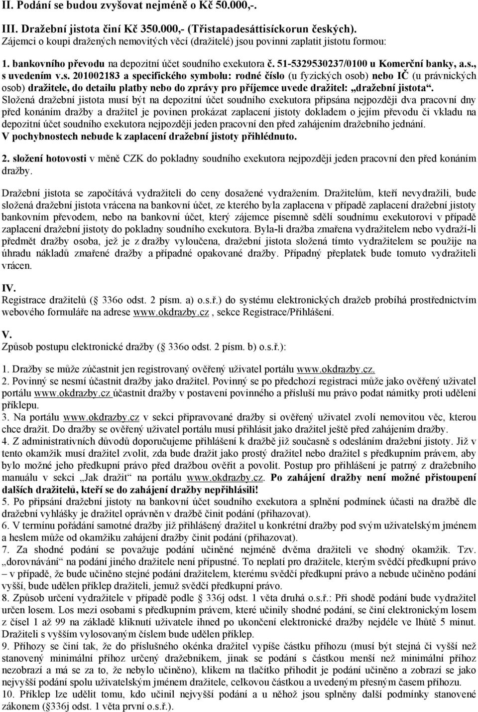 s. 201002183 a specifického symbolu: rodné číslo (u fyzických osob) nebo IČ (u právnických osob) dražitele, do detailu platby nebo do zprávy pro příjemce uvede dražitel: dražební jistota.