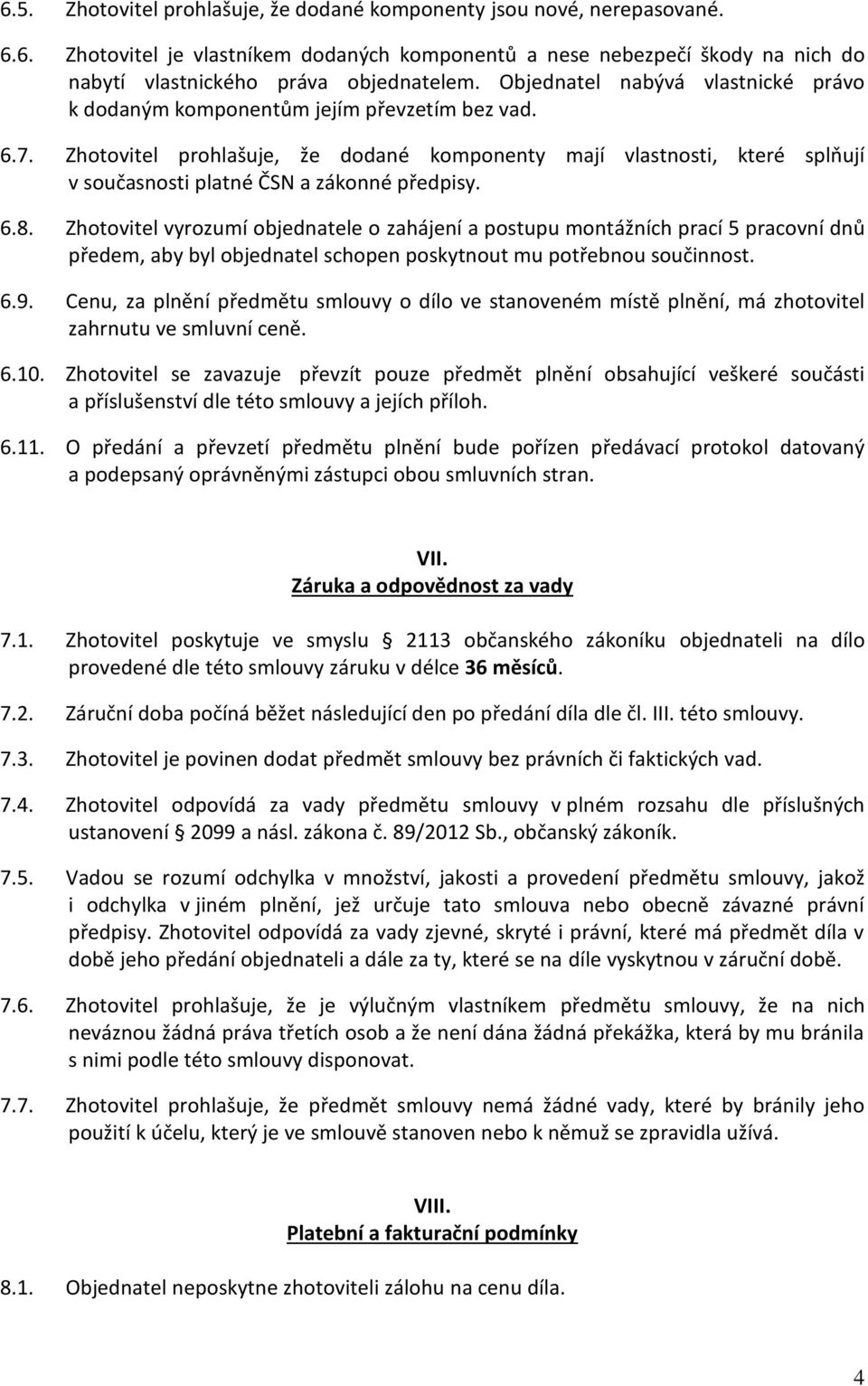 Zhotovitel prohlašuje, že dodané komponenty mají vlastnosti, které splňují v současnosti platné ČSN a zákonné předpisy. 6.8.