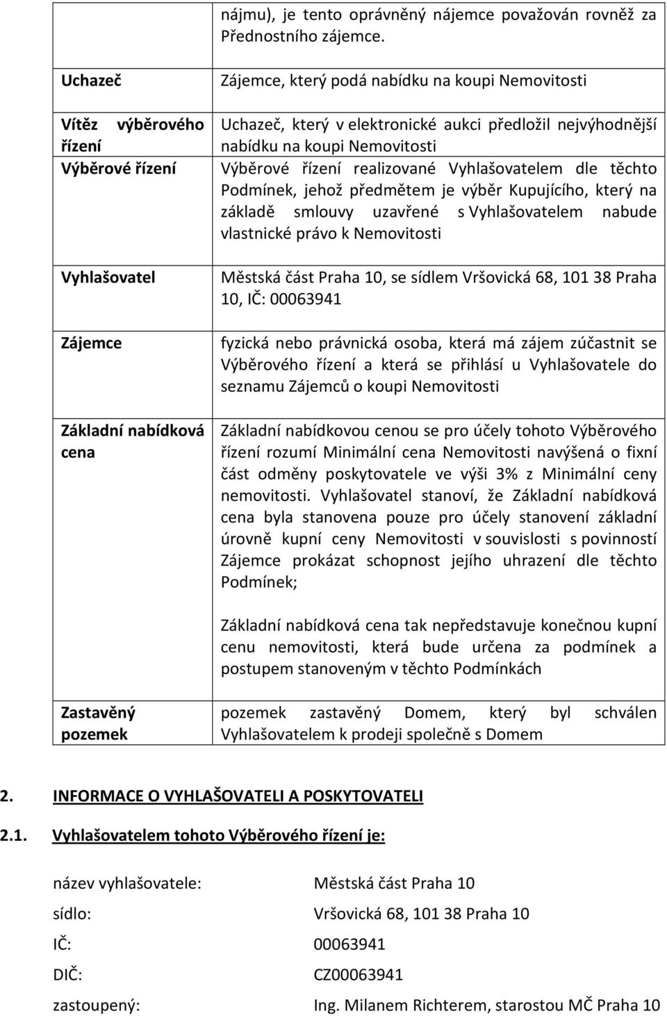 nejvýhodnější nabídku na koupi Nemovitosti Výběrové řízení realizované Vyhlašovatelem dle těchto Podmínek, jehož předmětem je výběr Kupujícího, který na základě smlouvy uzavřené s Vyhlašovatelem