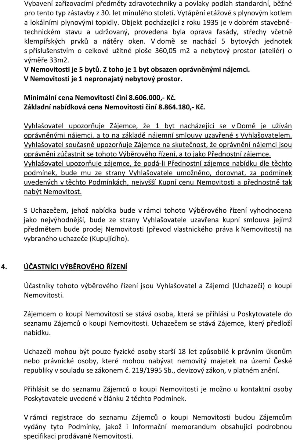 V domě se nachází 5 bytových jednotek s příslušenstvím o celkové užitné ploše 360,05 m2 a nebytový prostor (ateliér) o výměře 33m2. V Nemovitosti je 5 bytů.