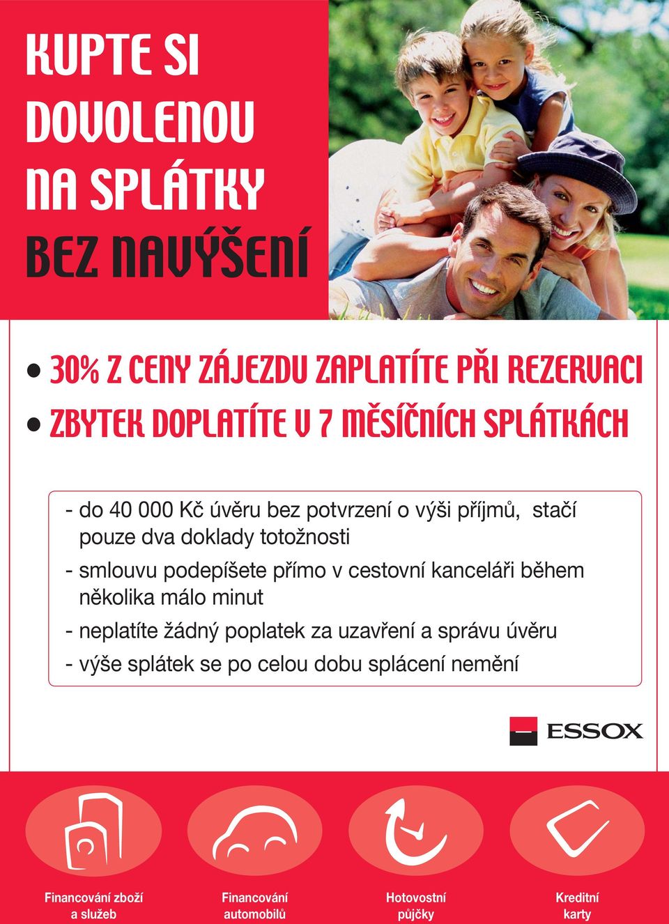 přímo v cestovní kanceláři během několika málo minut - neplatíte žádný poplatek za uzavření a správu úvěru - výše