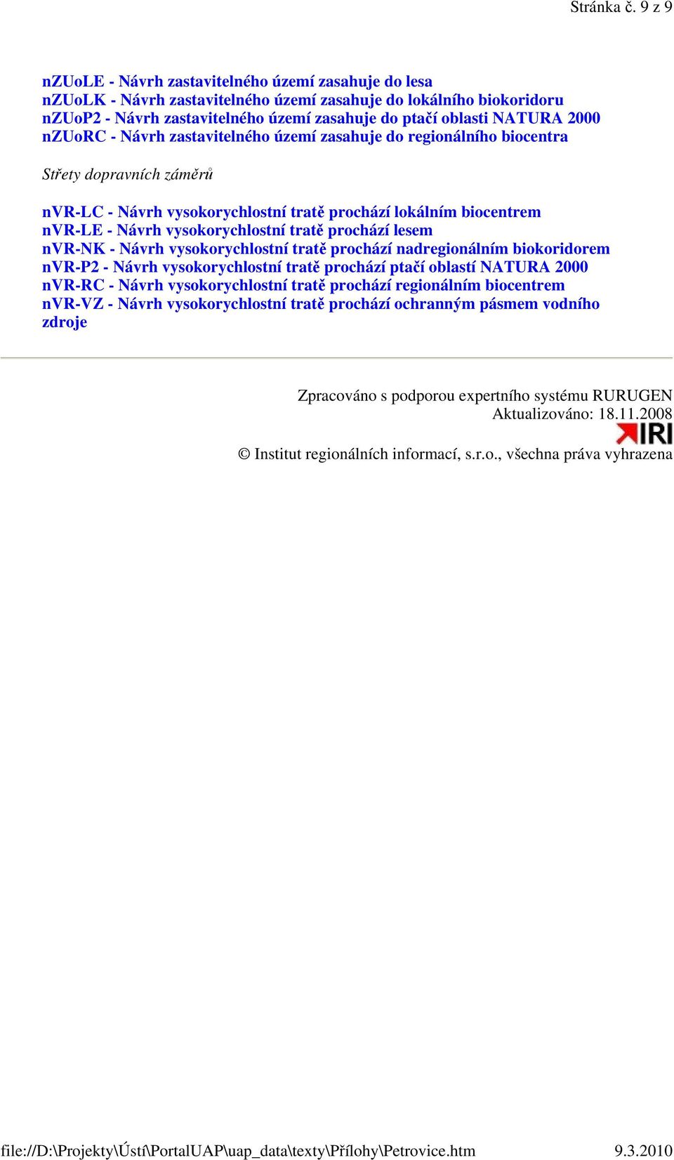 2000 nzuorc - Návrh zastavitelného území zasahuje do regionálního biocentra Střety dopravních záměrů nvr-lc - Návrh vysokorychlostní tratě prochází lokálním biocentrem nvr-le - Návrh vysokorychlostní