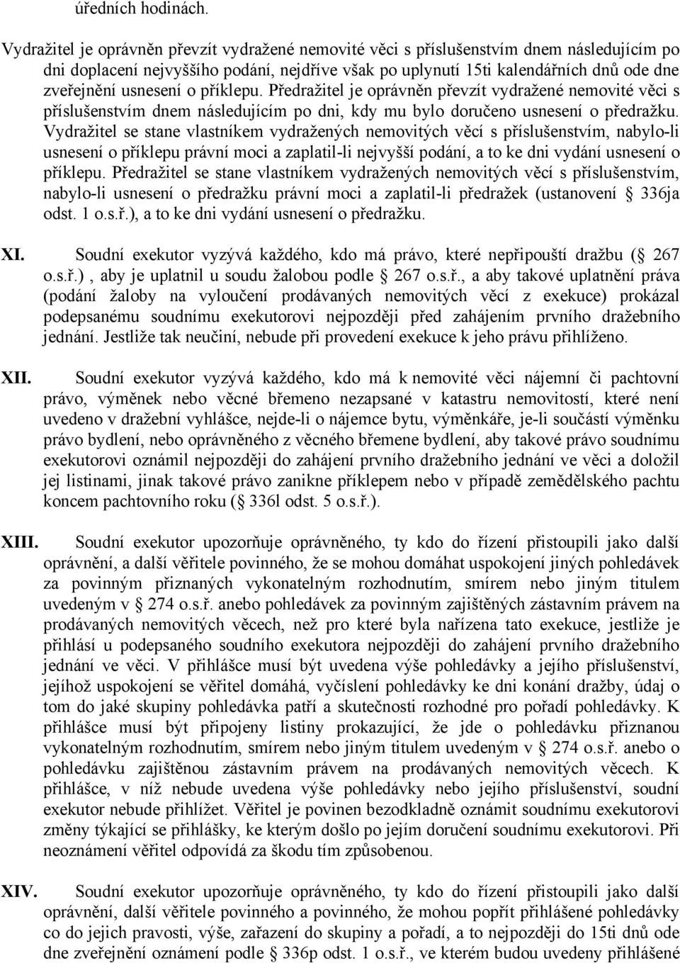 usnesení o příklepu. Předražitel je oprávněn převzít vydražené nemovité věci s příslušenstvím dnem následujícím po dni, kdy mu bylo doručeno usnesení o předražku.