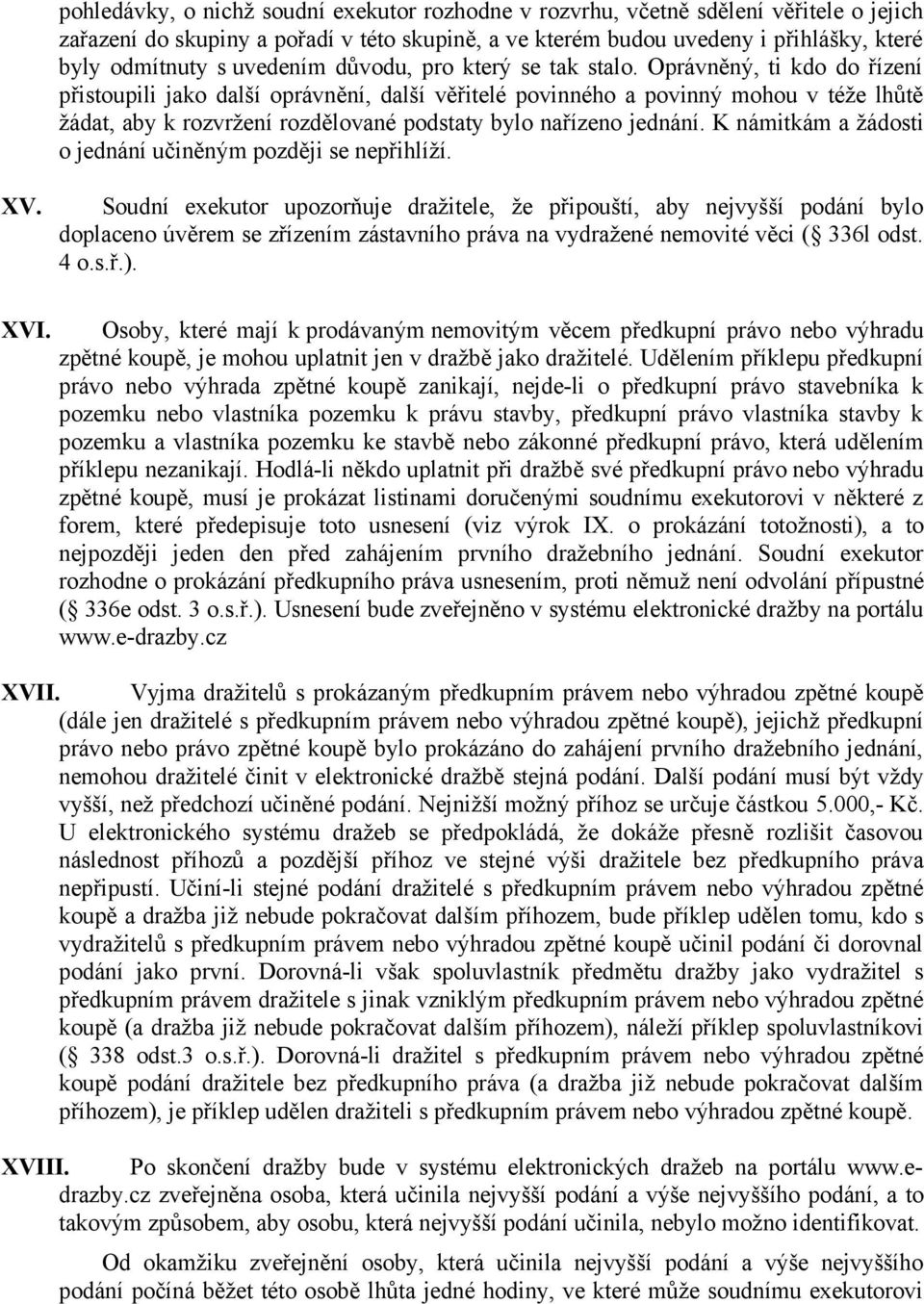 Oprávněný, ti kdo do řízení přistoupili jako další oprávnění, další věřitelé povinného a povinný mohou v téže lhůtě žádat, aby k rozvržení rozdělované podstaty bylo nařízeno jednání.