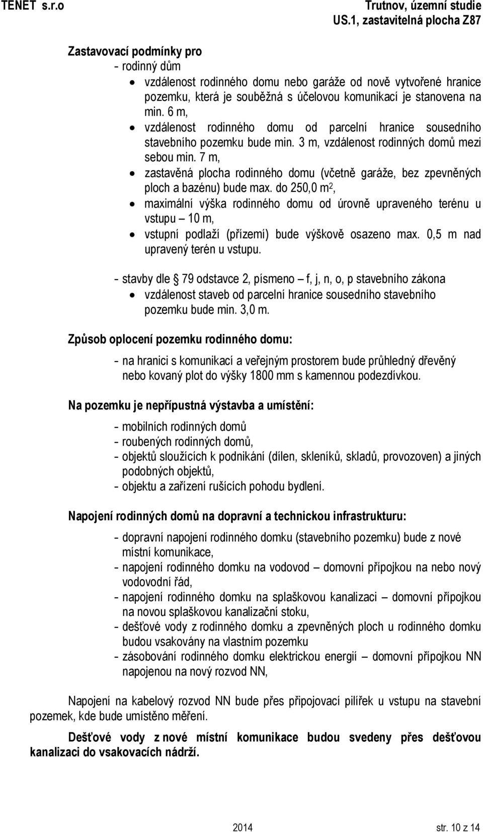 7 m, zastavěná plocha rodinného domu (včetně garáže, bez zpevněných ploch a bazénu) bude max.