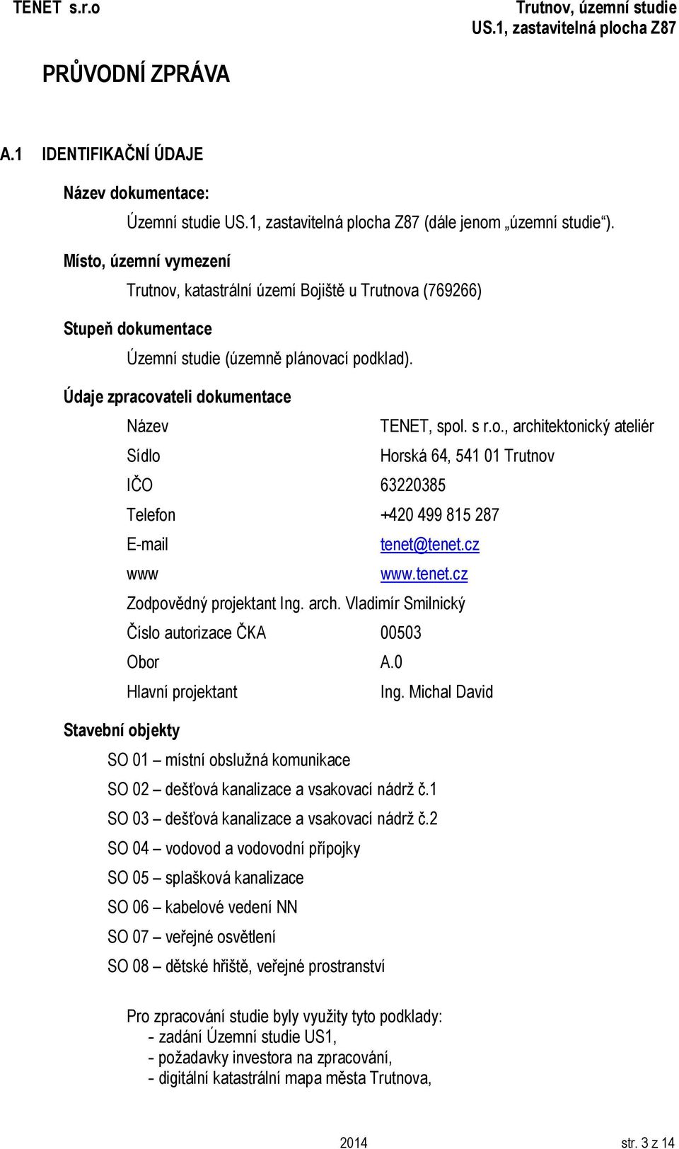 cz www www.tenet.cz Zodpovědný projektant Ing. arch. Vladimír Smilnický Číslo autorizace ČKA 00503 Obor A.0 Hlavní projektant Ing.