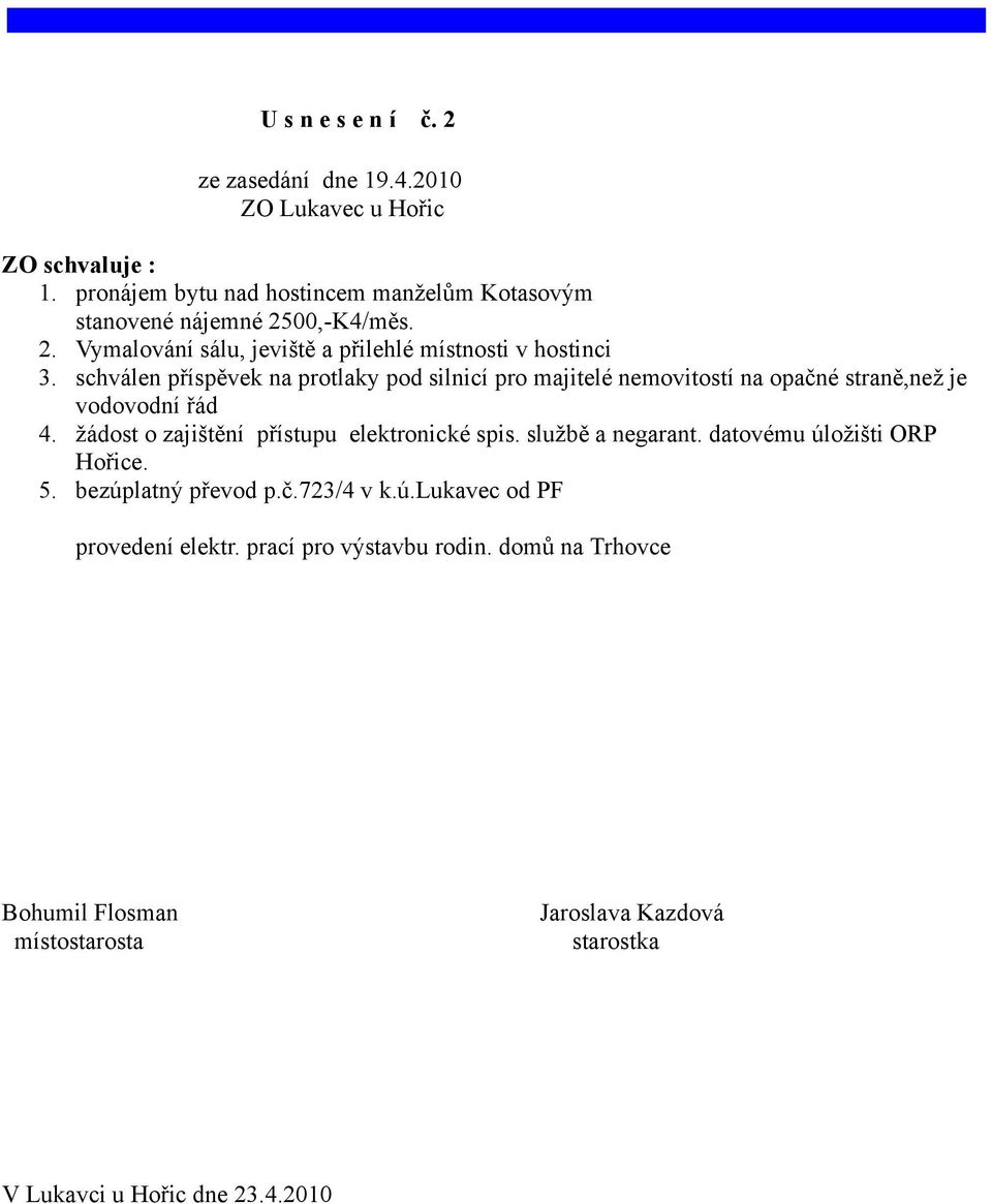 schválen příspěvek na protlaky pod silnicí pro majitelé nemovitostí na opačné straně,než je vodovodní řád 4. žádost o zajištění přístupu elektronické spis.