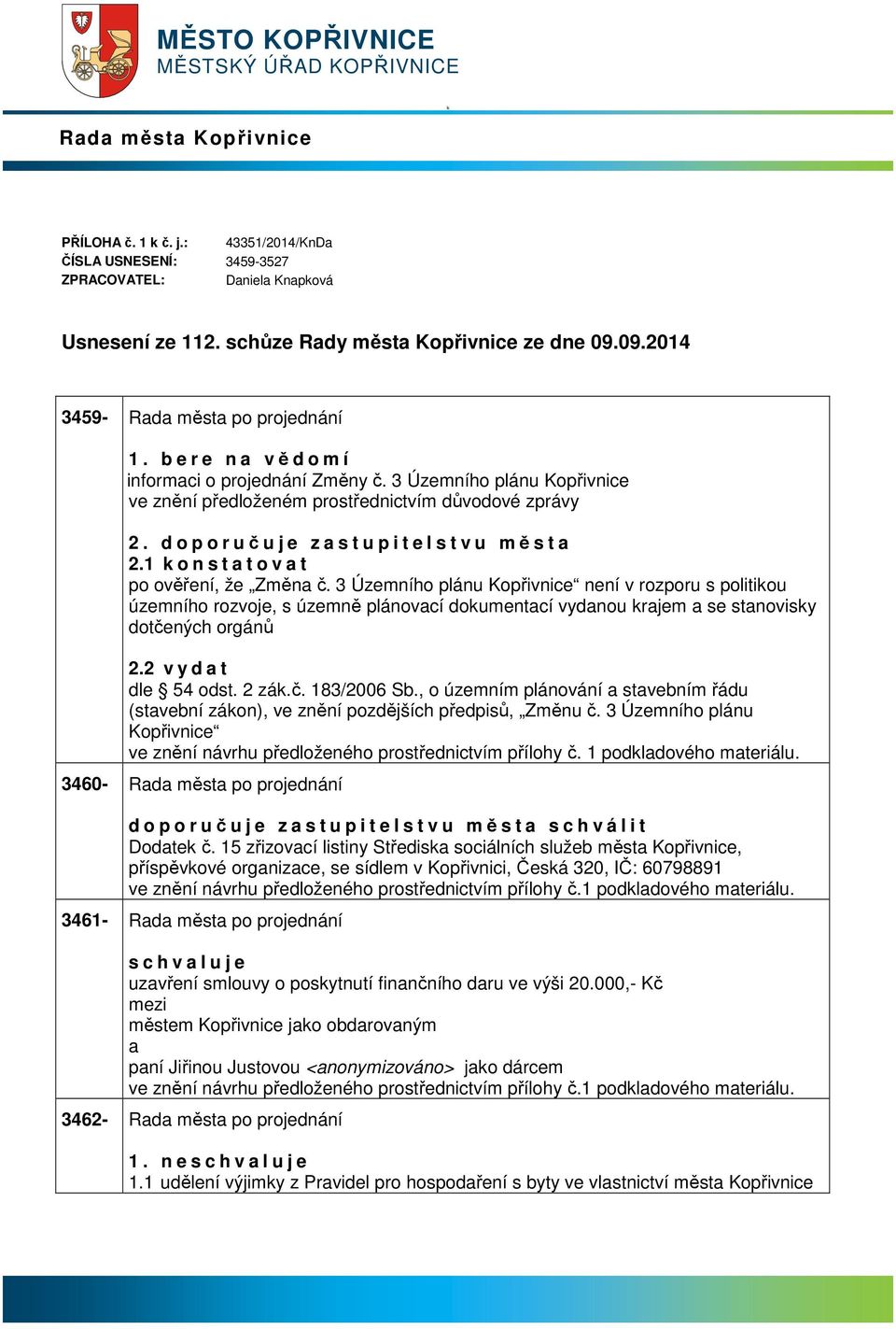 3 Územního plánu Kopřivnice ve znění předloženém prostřednictvím důvodové zprávy 2. d o p o r učuje zstupitelstvu měst 2.1 k o n s t t o v t po ověření, že Změn č.