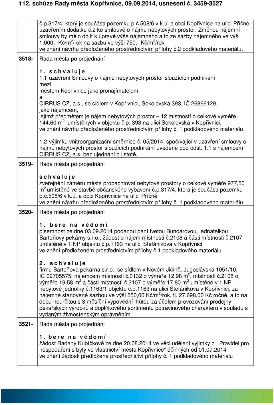 000,- Kč/m 2 /rok n szbu ve výši 750,- Kč/m 2 /rok ve znění návrhu předloženého prostřednictvím přílohy č.2 podkldového mteriálu. 3518- Rd měst po projednání 1. s c h v l u j e 1.