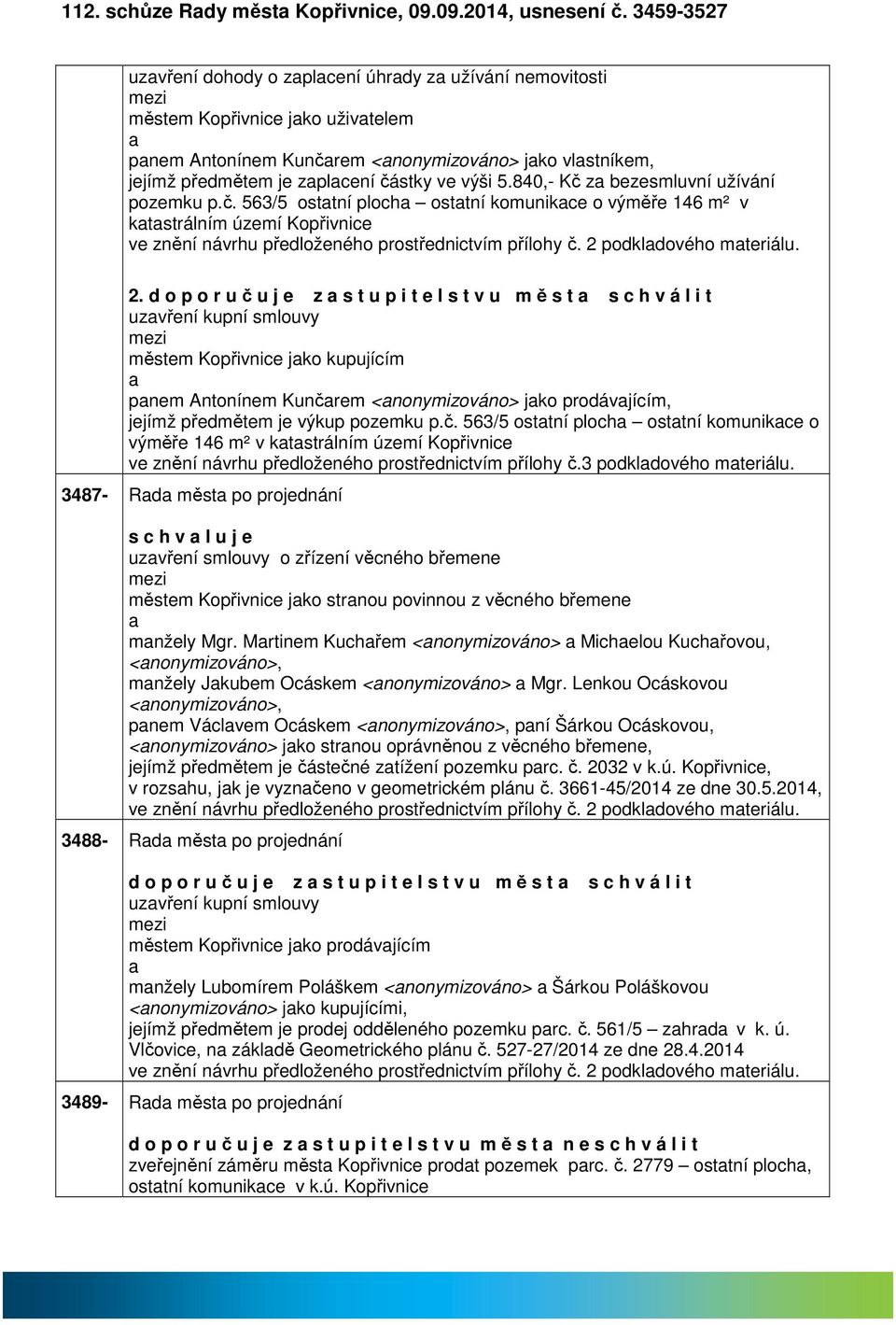 840,- Kč z bezesmluvní užívání pozemku p.č. 563/5 osttní ploch osttní komunikce o výměře 146 m² v ktstrálním území Kopřivnice ve znění návrhu předloženého prostřednictvím přílohy č.