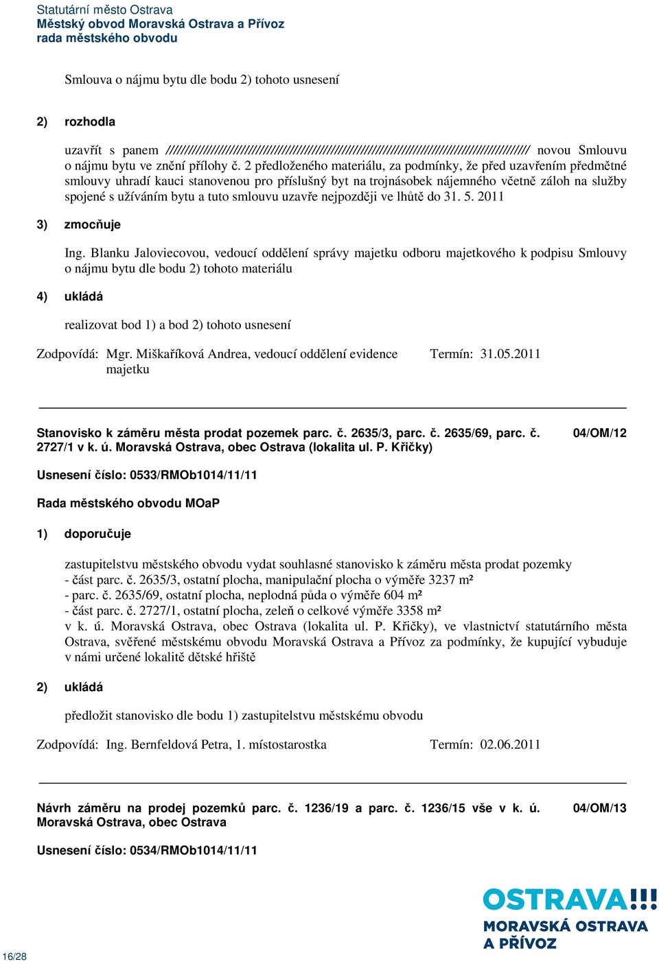 2 předloženého materiálu, za podmínky, že před uzavřením předmětné smlouvy uhradí kauci stanovenou pro příslušný byt na trojnásobek nájemného včetně záloh na služby spojené s užíváním bytu a tuto