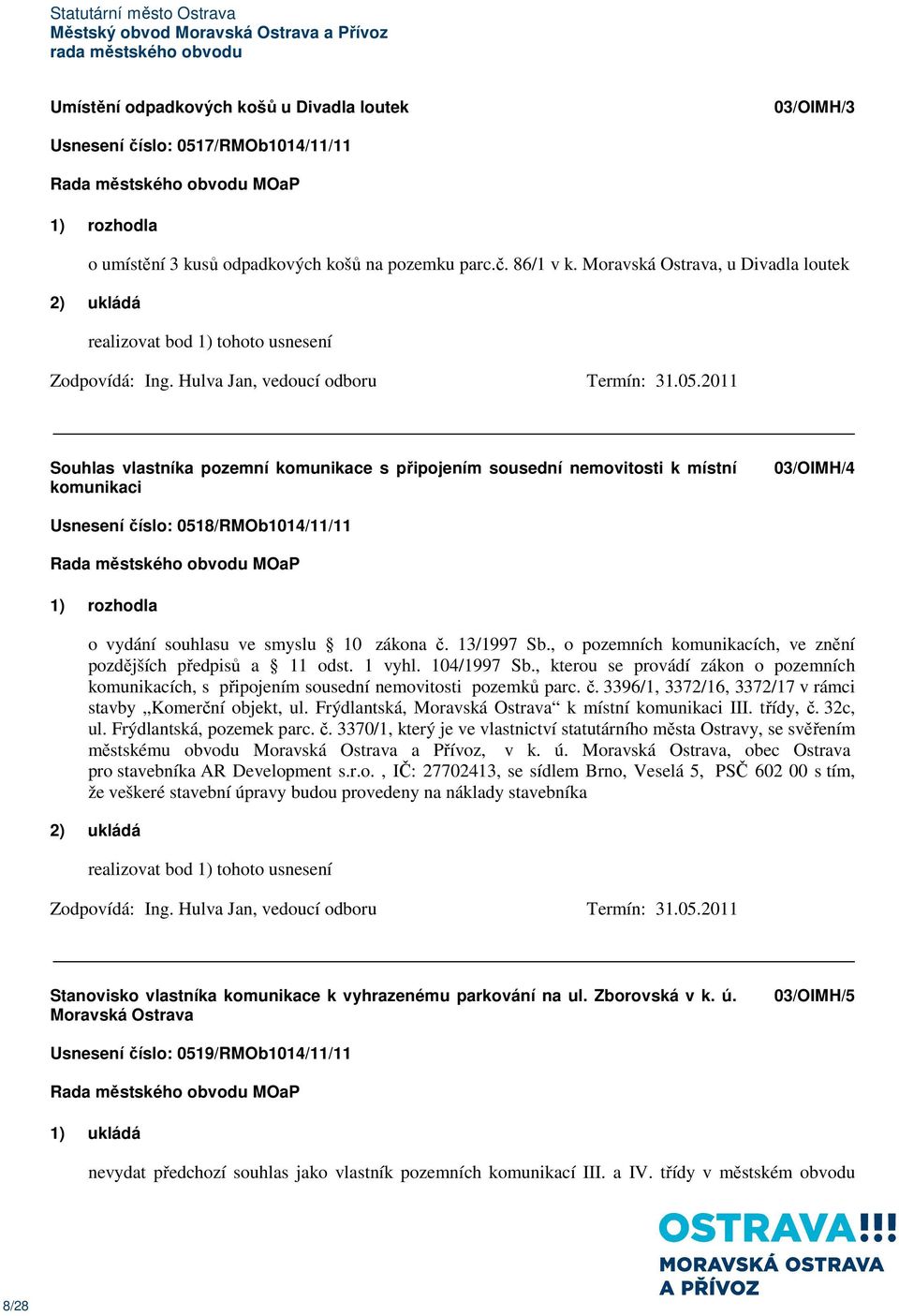 2011 Souhlas vlastníka pozemní komunikace s připojením sousední nemovitosti k místní komunikaci 03/OIMH/4 Usnesení číslo: 0518/RMOb1014/11/11 o vydání souhlasu ve smyslu 10 zákona č. 13/1997 Sb.