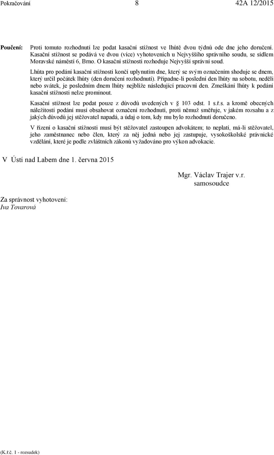 Lhůta pro podání kasační stížnosti končí uplynutím dne, který se svým označením shoduje se dnem, který určil počátek lhůty (den doručení rozhodnutí).
