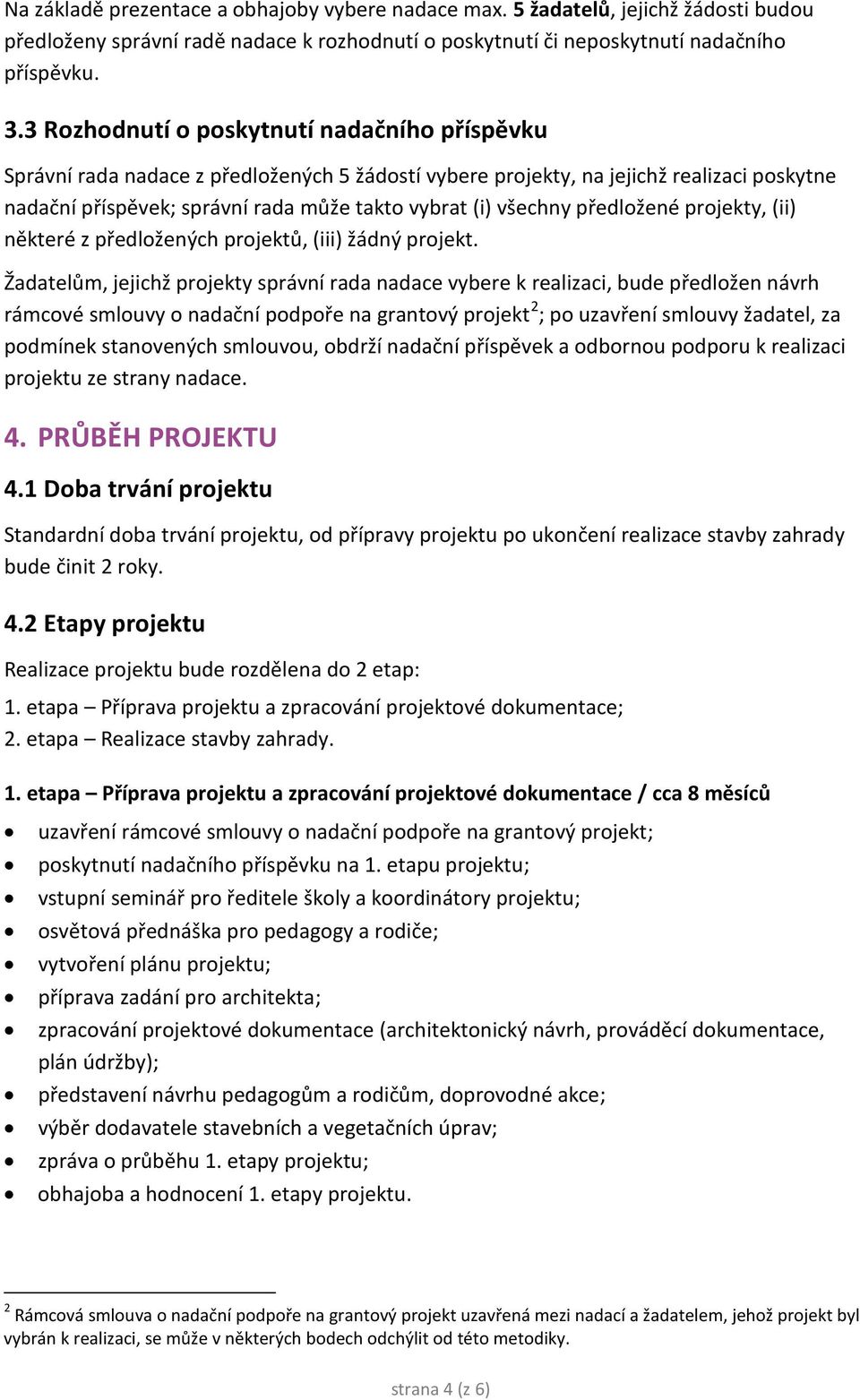 předložené projekty, (ii) některé z předložených projektů, (iii) žádný projekt.