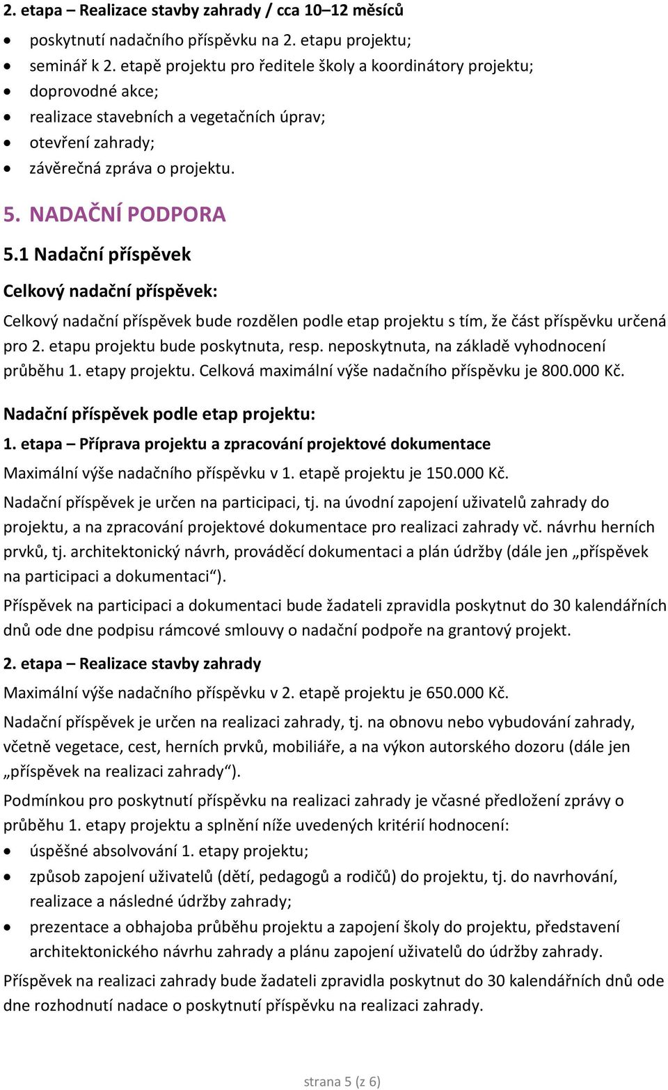 1 Nadační příspěvek Celkový nadační příspěvek: Celkový nadační příspěvek bude rozdělen podle etap projektu s tím, že část příspěvku určená pro 2. etapu projektu bude poskytnuta, resp.