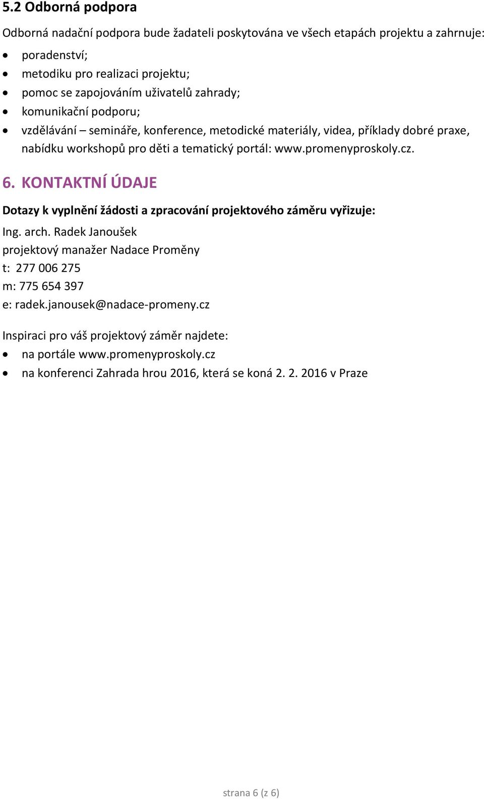 KONTAKTNÍ ÚDAJE Dotazy k vyplnění žádosti a zpracování projektového záměru vyřizuje: Ing. arch. Radek Janoušek projektový manažer Nadace Proměny t: 277 006 275 m: 775 654 397 e: radek.