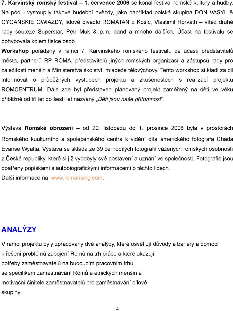 & p.m. band a mnoho dalších. Účast na festivalu se pohybovala kolem tisíce osob. Workshop pořádaný v rámci 7.
