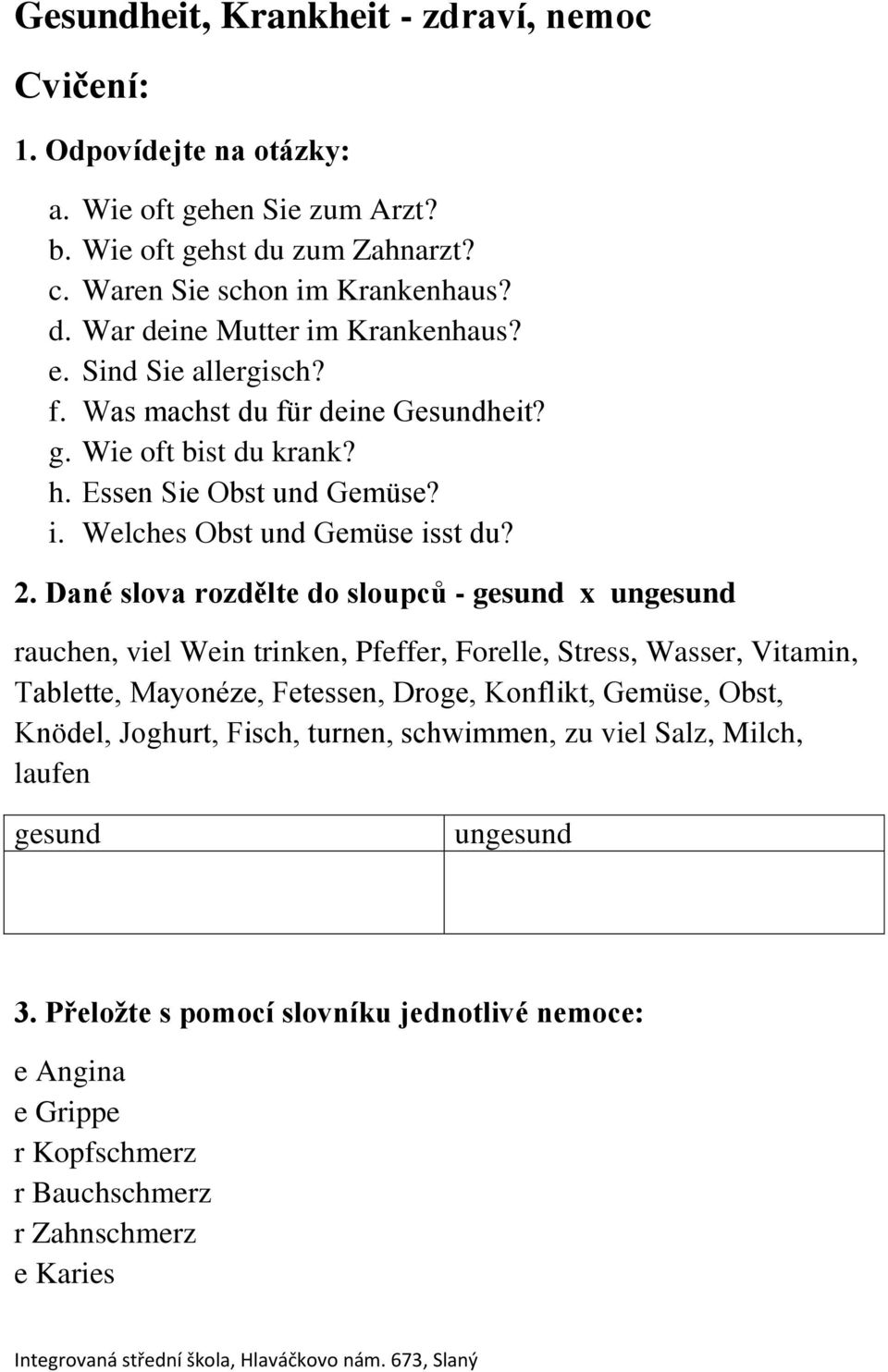 Dané slova rozdělte do sloupců - gesund x ungesund rauchen, viel Wein trinken, Pfeffer, Forelle, Stress, Wasser, Vitamin, Tablette, Mayonéze, Fetessen, Droge, Konflikt, Gemüse, Obst,