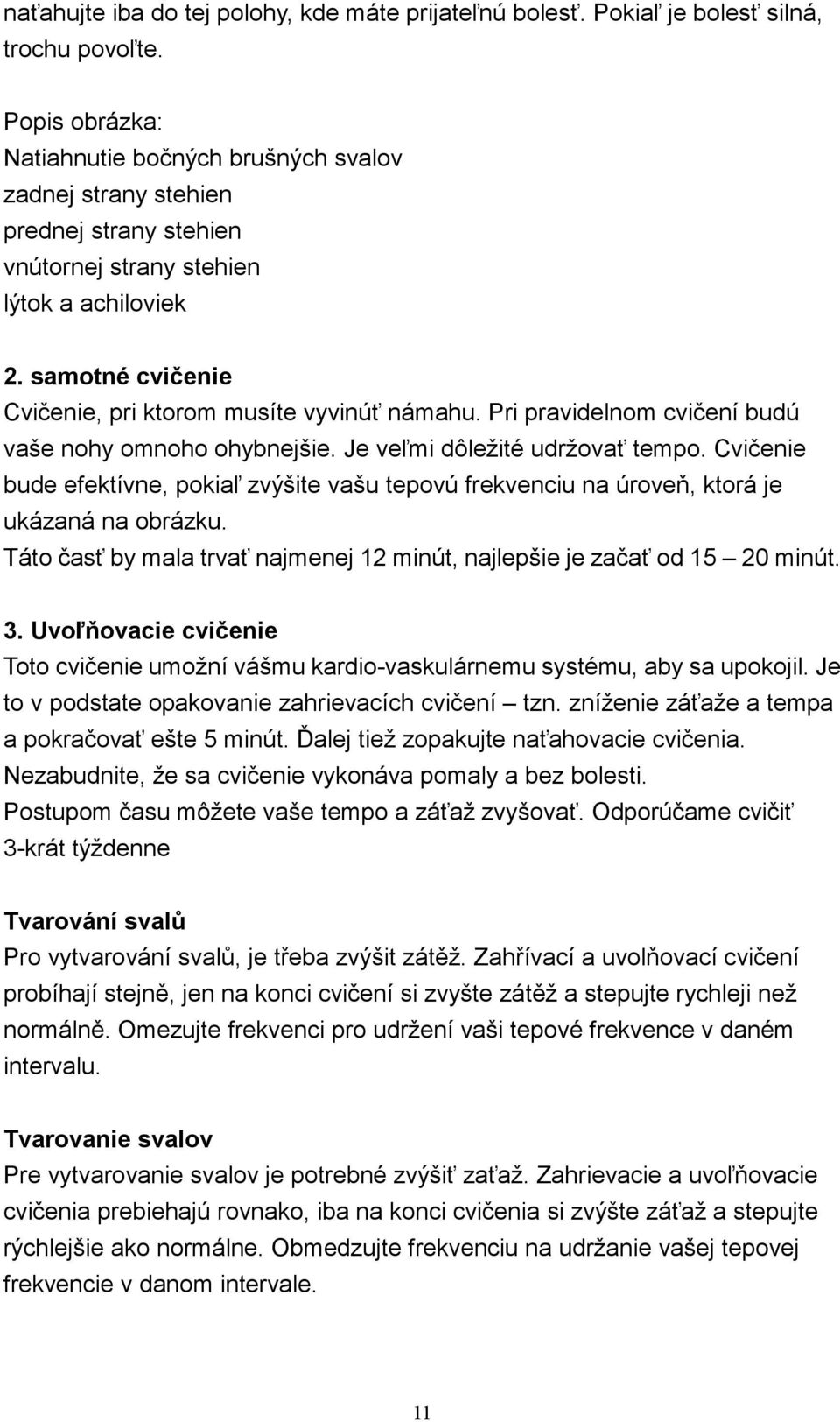 samotné cvičenie Cvičenie, pri ktorom musíte vyvinúť námahu. Pri pravidelnom cvičení budú vaše nohy omnoho ohybnejšie. Je veľmi dôležité udržovať tempo.