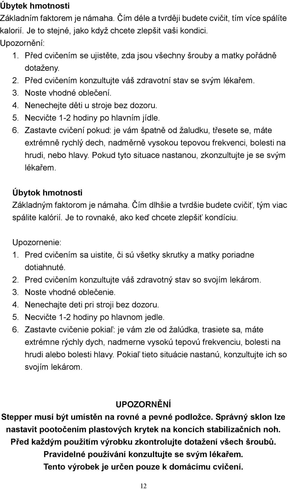 Nenechejte děti u stroje bez dozoru. 5. Necvičte 1-2 hodiny po hlavním jídle. 6.