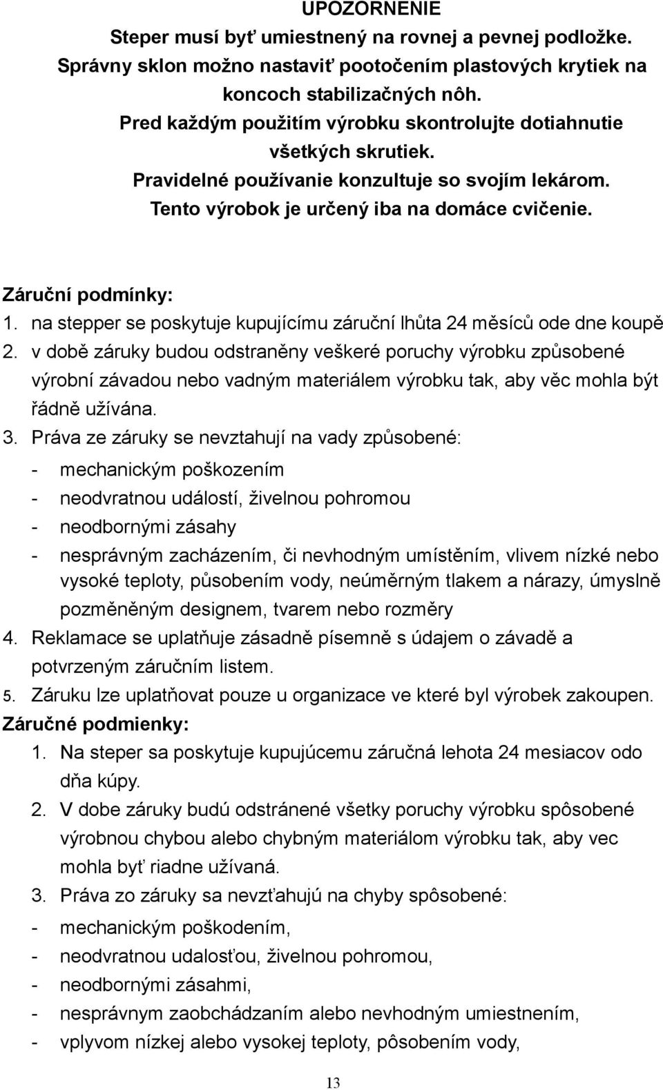 na stepper se poskytuje kupujícímu záruční lhůta 24 měsíců ode dne koupě 2.