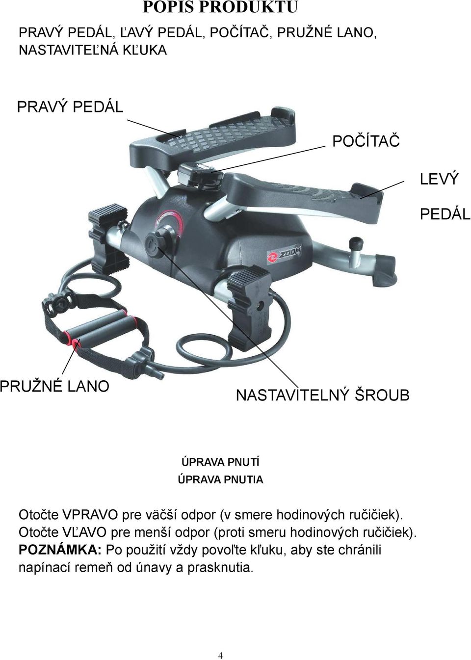 väčší odpor (v smere hodinových ručičiek).