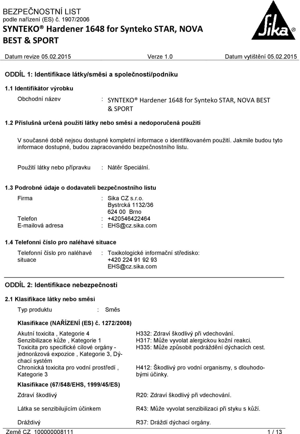 Jakmile budou tyto informace dostupné, budou zapracovanédo bezpečnostního listu. Použití látky nebo přípravku : Nátěr Speciální. 1.3 Podrobné údaje o dodavateli bezpečnostního listu Firma : Sika CZ s.