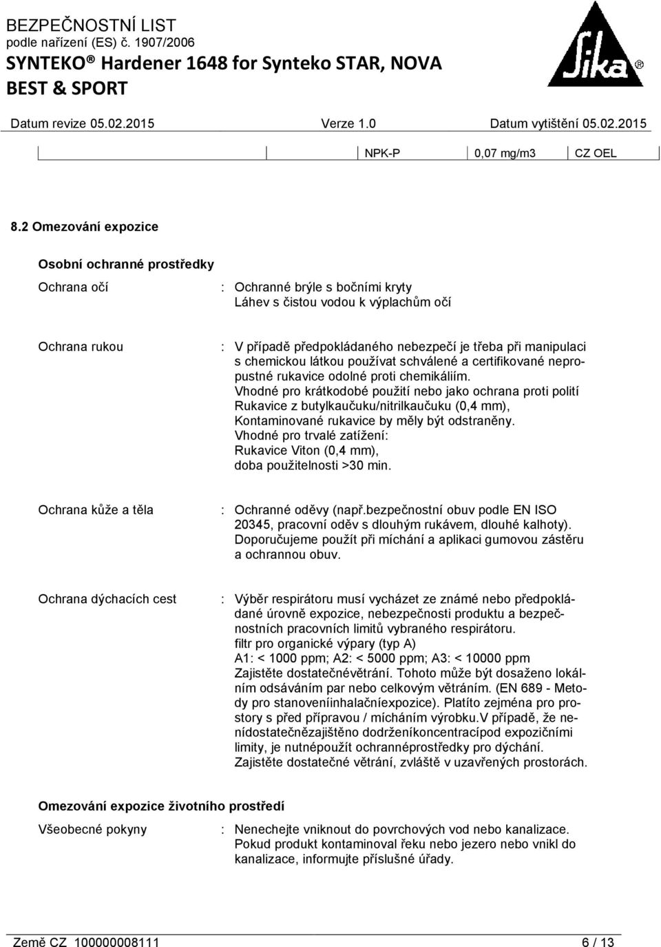manipulaci s chemickou látkou používat schválené a certifikované nepropustné rukavice odolné proti chemikáliím.