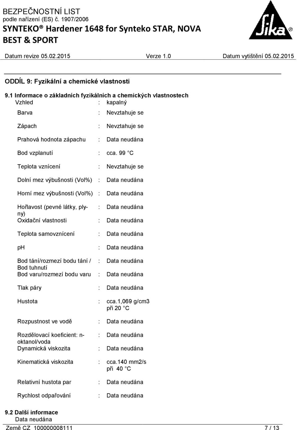 99 C Teplota vznícení : Nevztahuje se Dolní mez výbušnosti (Vol%) : Horní mez výbušnosti (Vol%) : Hořlavost (pevné látky, plyny) : Oxidační vlastnosti : Teplota samovznícení : ph : Bod