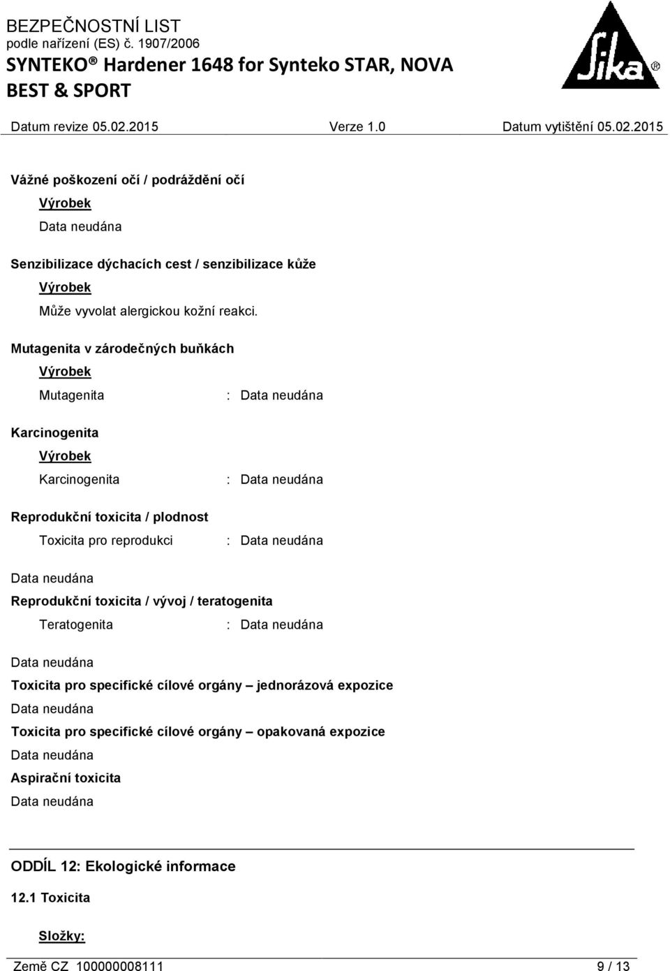 reprodukci : : Reprodukční toxicita / vývoj / teratogenita Teratogenita : Toxicita pro specifické cílové orgány jednorázová expozice Toxicita