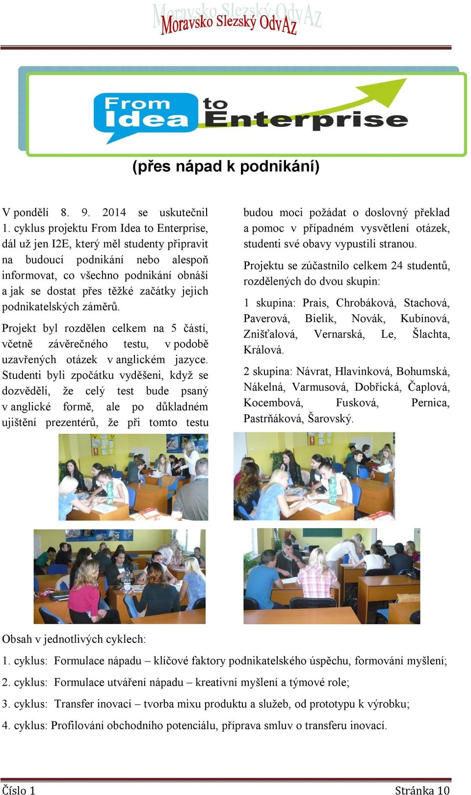 jejich podnikatelských záměrů. Projekt byl rozdělen celkem na 5 částí, včetně závěrečného testu, v podobě uzavřených otázek v anglickém jazyce.