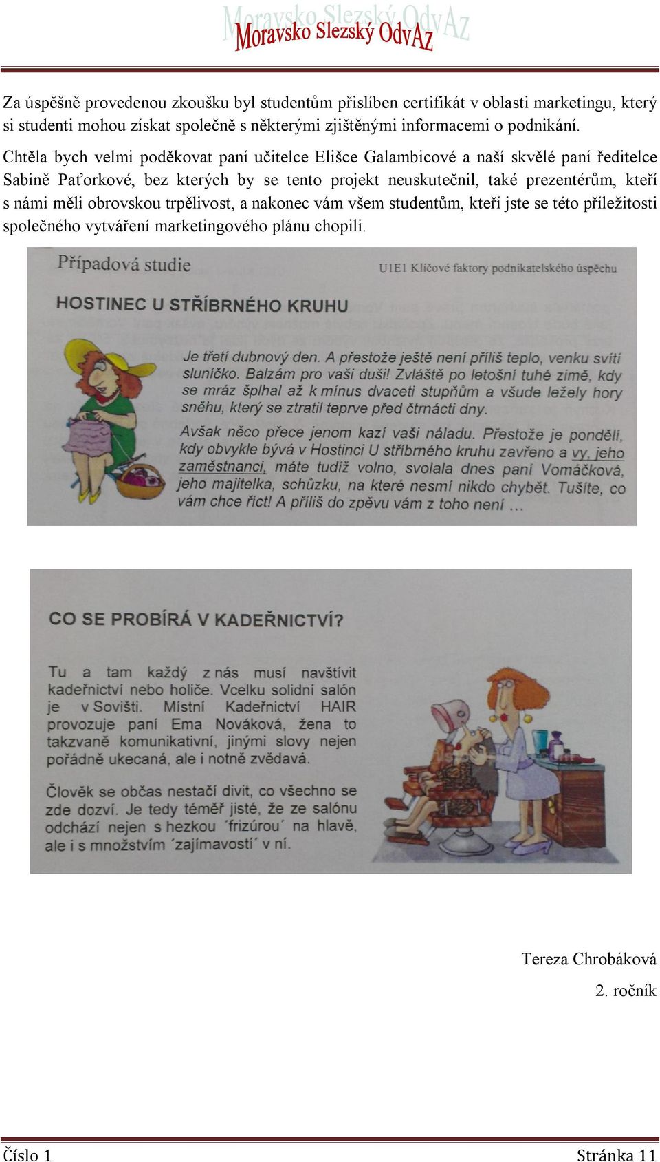 Chtěla bych velmi poděkovat paní učitelce Elišce Galambicové a naší skvělé paní ředitelce Sabině Paťorkové, bez kterých by se tento