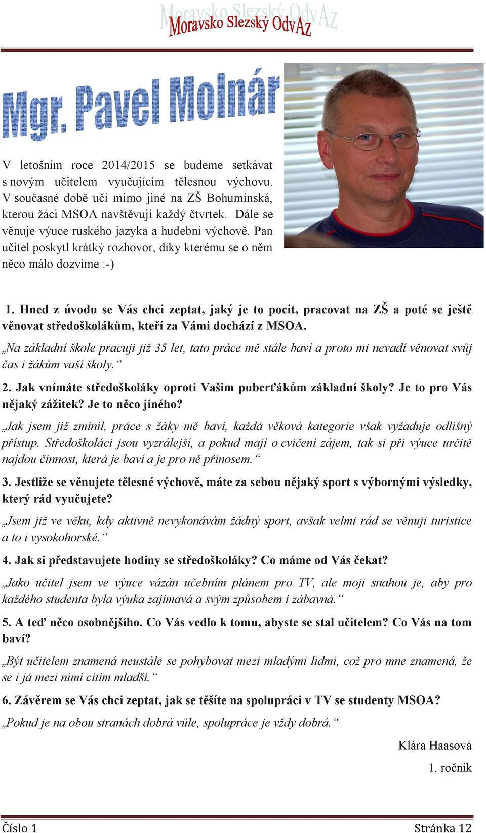 Hned z úvodu se Vás chci zeptat, jaký je to pocit, pracovat na ZŠ a poté se ještě věnovat středoškolákům, kteří za Vámi dochází z MSOA.