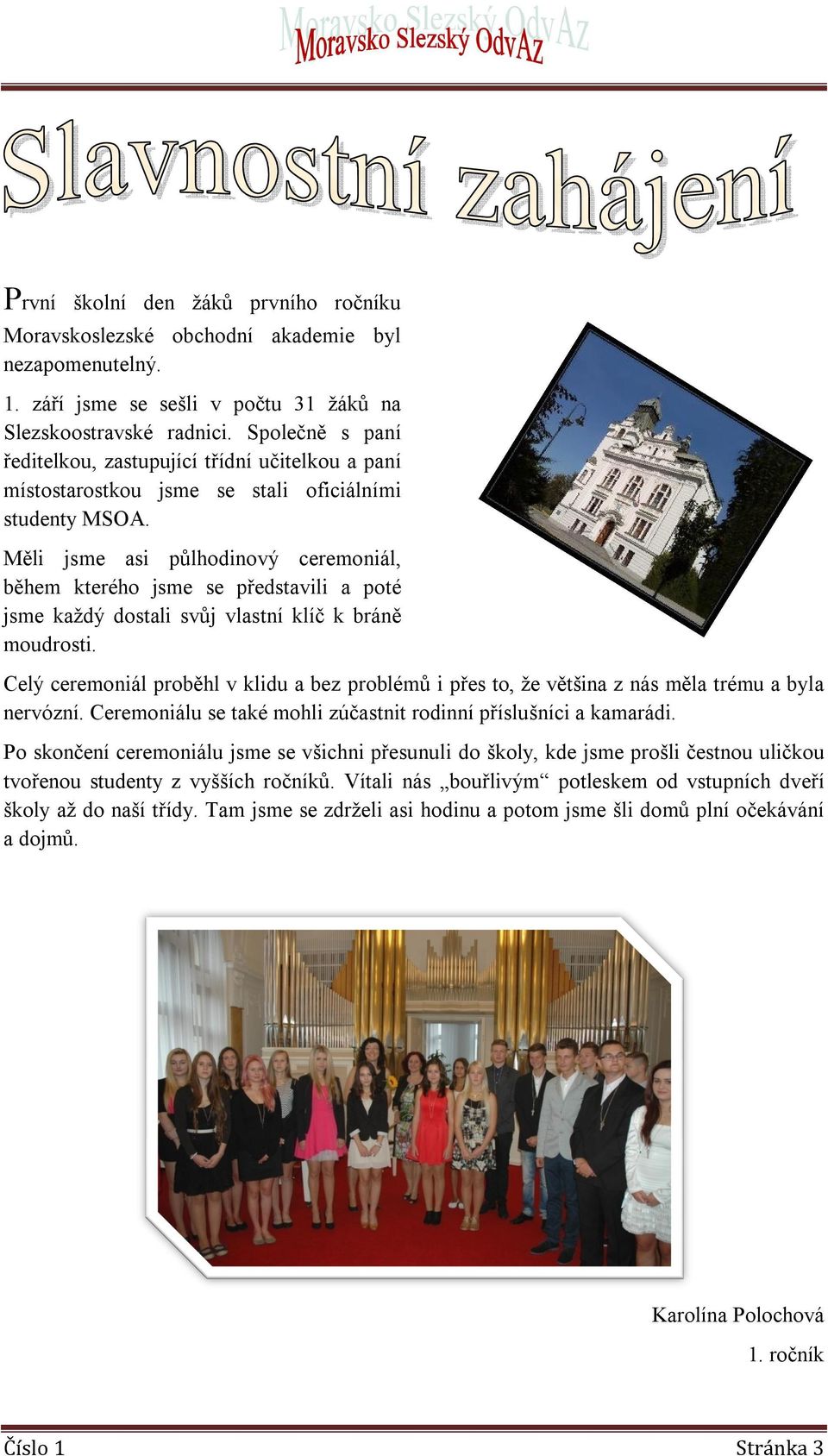 Měli jsme asi půlhodinový ceremoniál, během kterého jsme se představili a poté jsme každý dostali svůj vlastní klíč k bráně moudrosti.