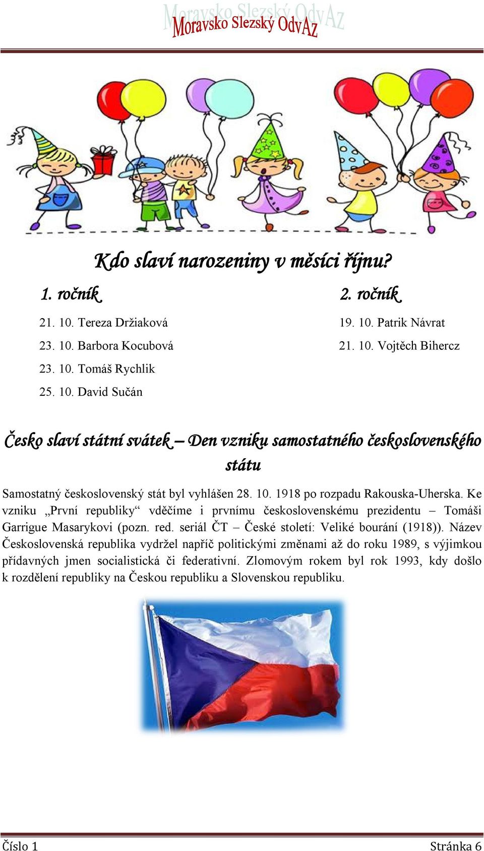 10. 1918 po rozpadu Rakouska-Uherska. Ke vzniku První republiky vděčíme i prvnímu československému prezidentu Tomáši Garrigue Masarykovi (pozn. red.