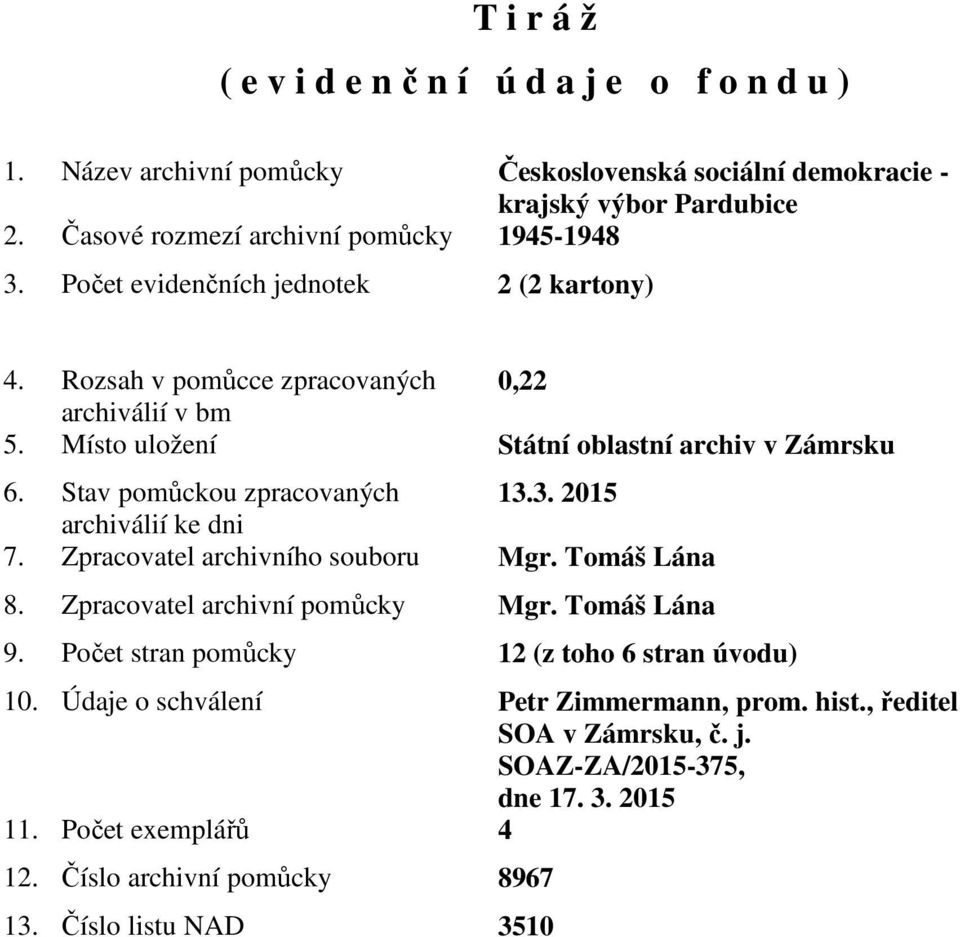 Místo uložení Státní oblastní archiv v Zámrsku 6. Stav pomůckou zpracovaných 13.3. 2015 archiválií ke dni 7. Zpracovatel archivního souboru Mgr. Tomáš Lána 8.