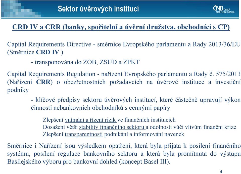 575/2013 (Nařízení CRR) o obezřetnostních požadavcích na úvěrové instituce a investiční podniky -klíčové předpisy sektoru úvěrových institucí, které částečně upravují výkon činnosti nebankovních