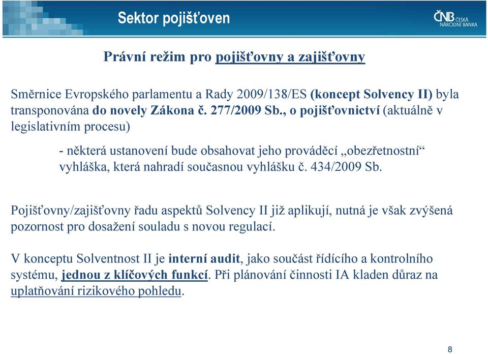 , o pojišťovnictví (aktuálně v legislativním procesu) -některá ustanovení bude obsahovat jeho prováděcí obezřetnostní vyhláška, která nahradí současnou vyhlášku č.