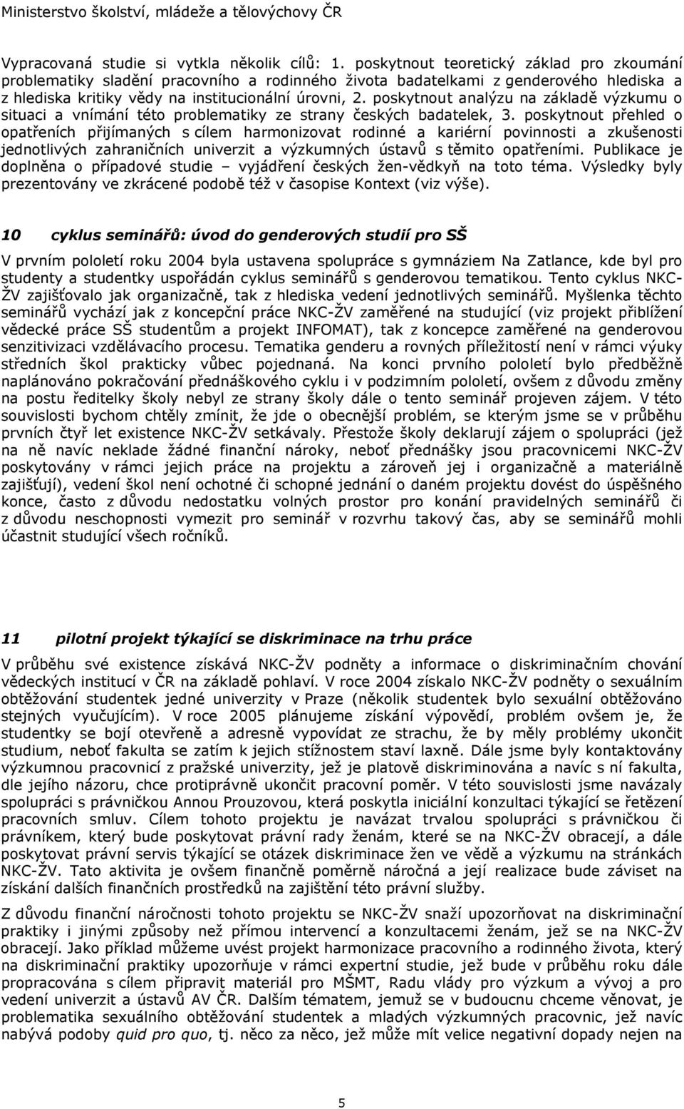 poskytnout analýzu na základě výzkumu o situaci a vnímání této problematiky ze strany českých badatelek, 3.