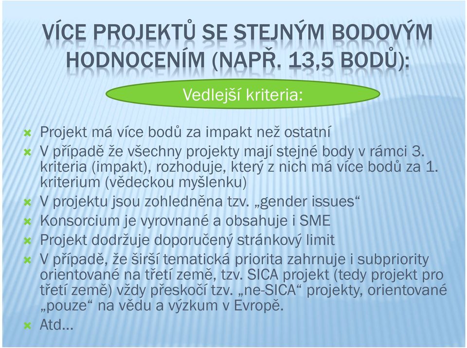 kriteria (impakt), rozhoduje, který z nich má více bodů za 1. kriterium (vědeckou myšlenku) V projektu jsou zohledněna tzv.