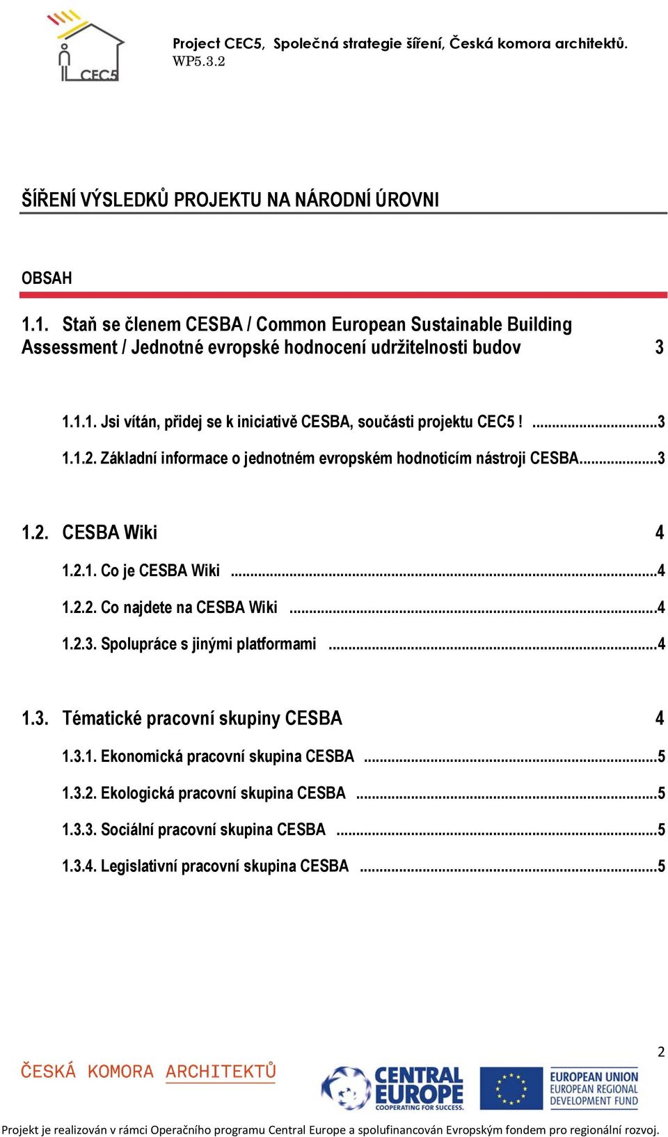 ... 3 1.1.2. Základní informace o jednotném evropském hodnoticím nástroji CESBA... 3 1.2. CESBA Wiki 4 1.2.1. Co je CESBA Wiki... 4 1.2.2. Co najdete na CESBA Wiki... 4 1.2.3. Spolupráce s jinými platformami.