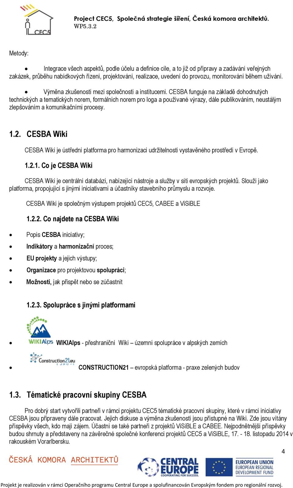 CESBA funguje na základě dohodnutých technických a tematických norem, formálních norem pro loga a používané výrazy, dále publikováním, neustálým zlepšováním a komunikačními procesy. 1.2.