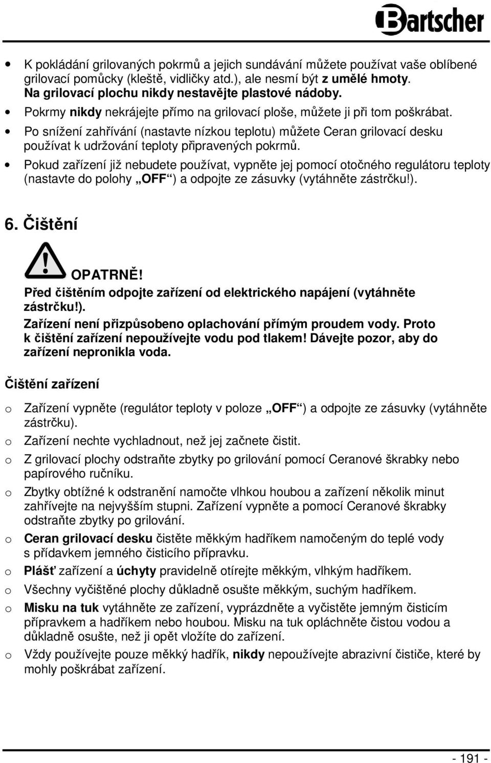 Po snížení zahřívání (nastavte nízkou teplotu) můžete Ceran grilovací desku používat k udržování teploty připravených pokrmů.